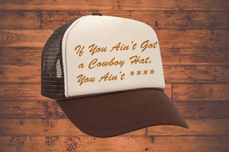 If You Ain't Got a Cowboy Hat, You Ain't ****